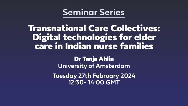 Text: Seminar Series Transnational Care Collectives: Digital technologies for elder care in Indian nurse families Dr Tanja Ahlin University of Amsterdam Tuesday 27th February 2024 12:30- 14:00 GMT