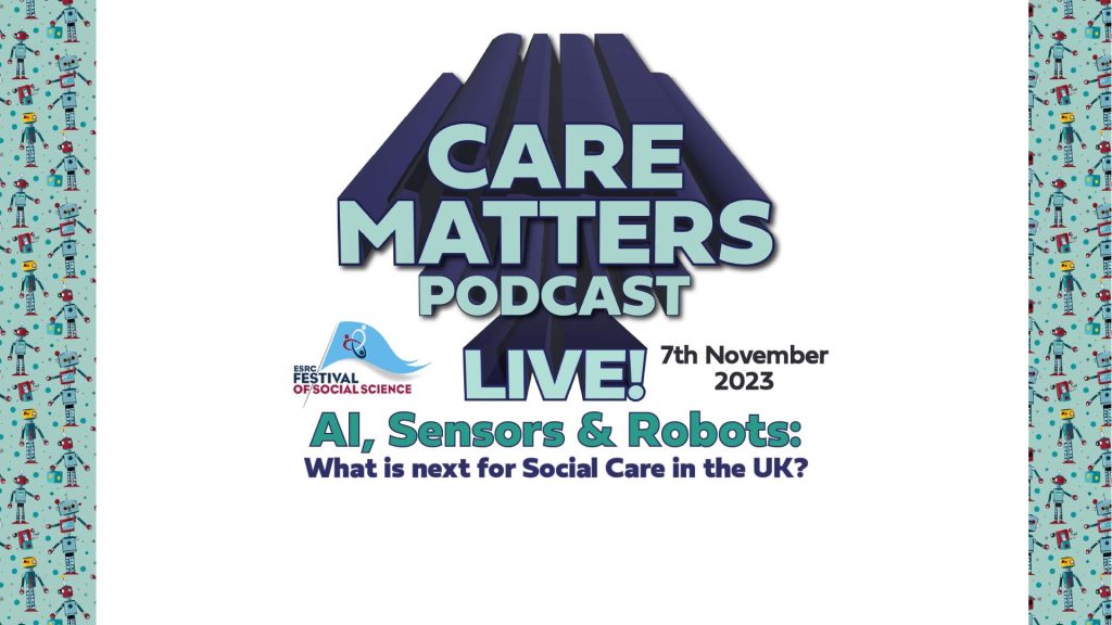 Text: CARE MATTERS PODCAST LIVE! 7th November 2023, 'AI, Sensors & Robots: What is next for Social Care in the UK?'